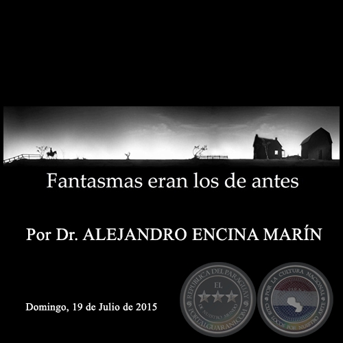 FANTASMAS ERAN LOS DE ANTES - Por Dr. ALEJANDRO ENCINA MARÍN - Domingo, 19 de Julio de 2015